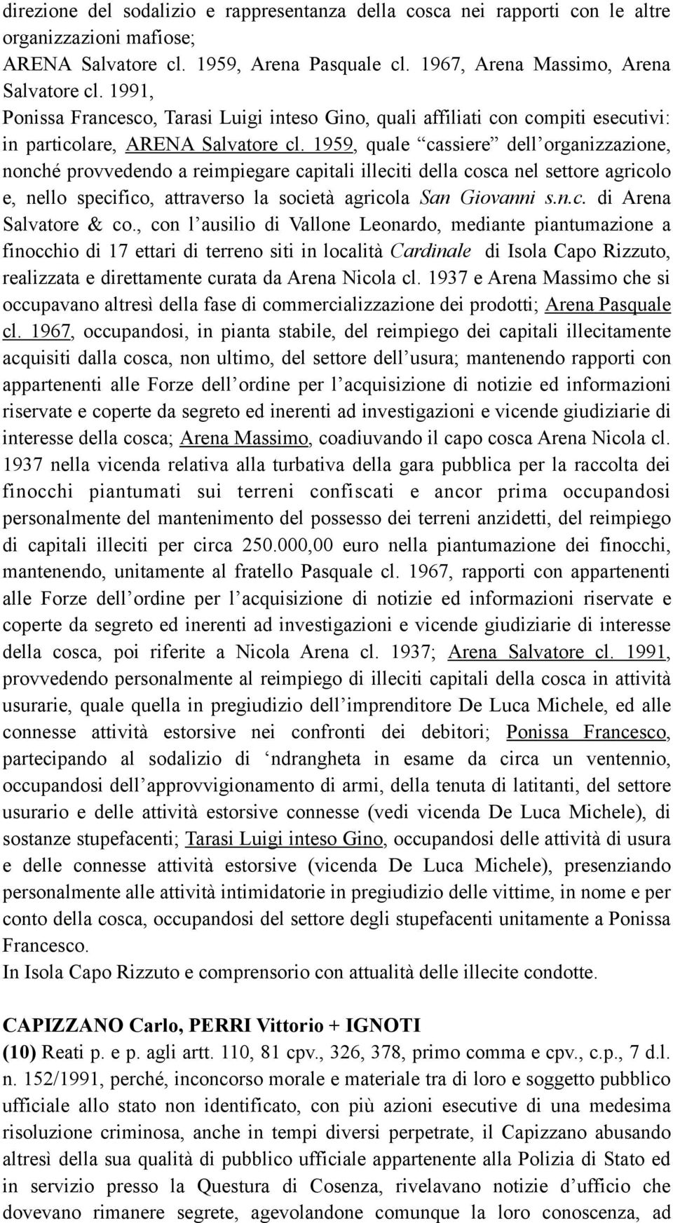 1959, quale cassiere dell organizzazione, nonché provvedendo a reimpiegare capitali illeciti della cosca nel settore agricolo e, nello specifico, attraverso la società agricola San Giovanni s.n.c. di Arena Salvatore & co.