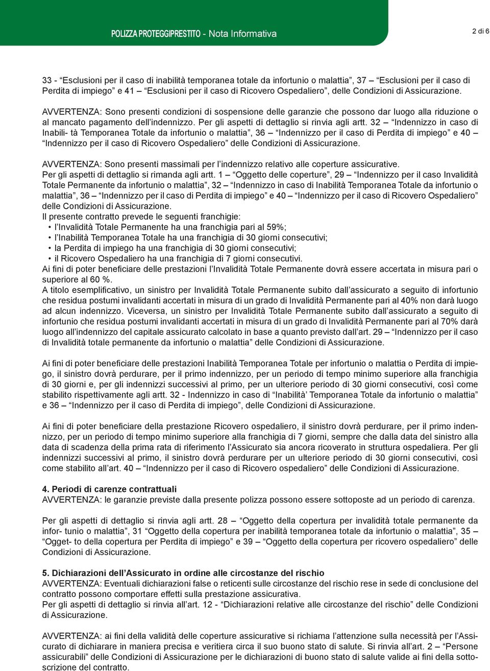 AVVERTENZA: Sono presenti condizioni di sospensione delle garanzie che possono dar luogo alla riduzione o al mancato pagamento dell indennizzo. Per gli aspetti di dettaglio si rinvia agli artt.