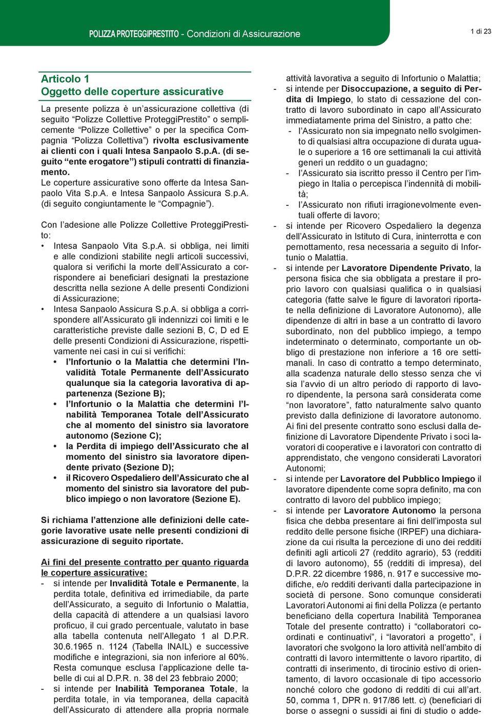 (di seguito ente erogatore ) stipuli contratti di finanziamento. Le coperture assicurative sono offerte da Intesa Sanpaolo Vita S.p.A. e Intesa Sanpaolo Assicura S.p.A. (di seguito congiuntamente le Compagnie ).