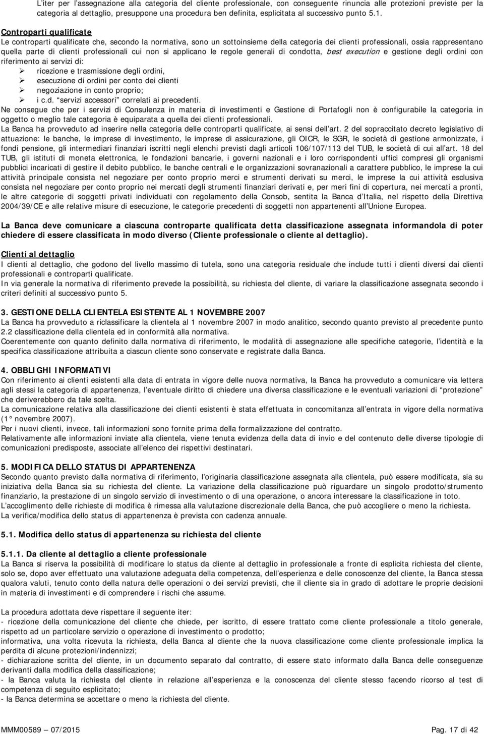 Controparti qualificate Le controparti qualificate che, secondo la normativa, sono un sottoinsieme della categoria dei clienti professionali, ossia rappresentano quella parte di clienti professionali