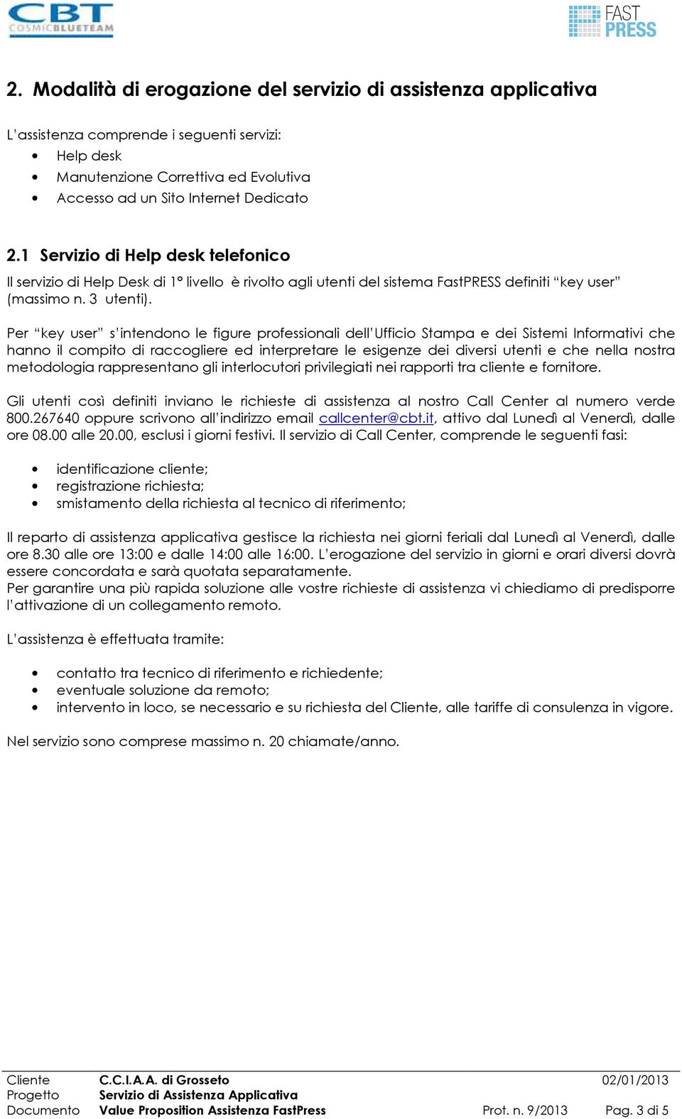 Per key user s intendono le figure professionali dell Ufficio Stampa e dei Sistemi Informativi che hanno il compito di raccogliere ed interpretare le esigenze dei diversi utenti e che nella nostra