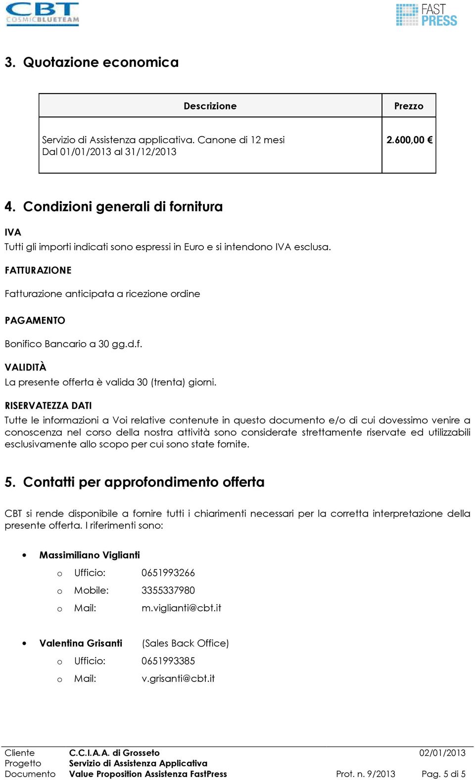 FATTURAZIONE Fatturazione anticipata a ricezione ordine PAGAMENTO Bonifico Bancario a 30 gg.d.f. VALIDITÀ La presente offerta è valida 30 (trenta) giorni.