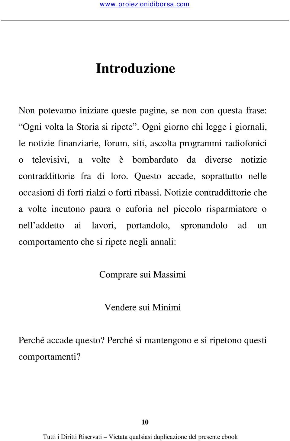 contraddittorie fra di loro. Questo accade, soprattutto nelle occasioni di forti rialzi o forti ribassi.