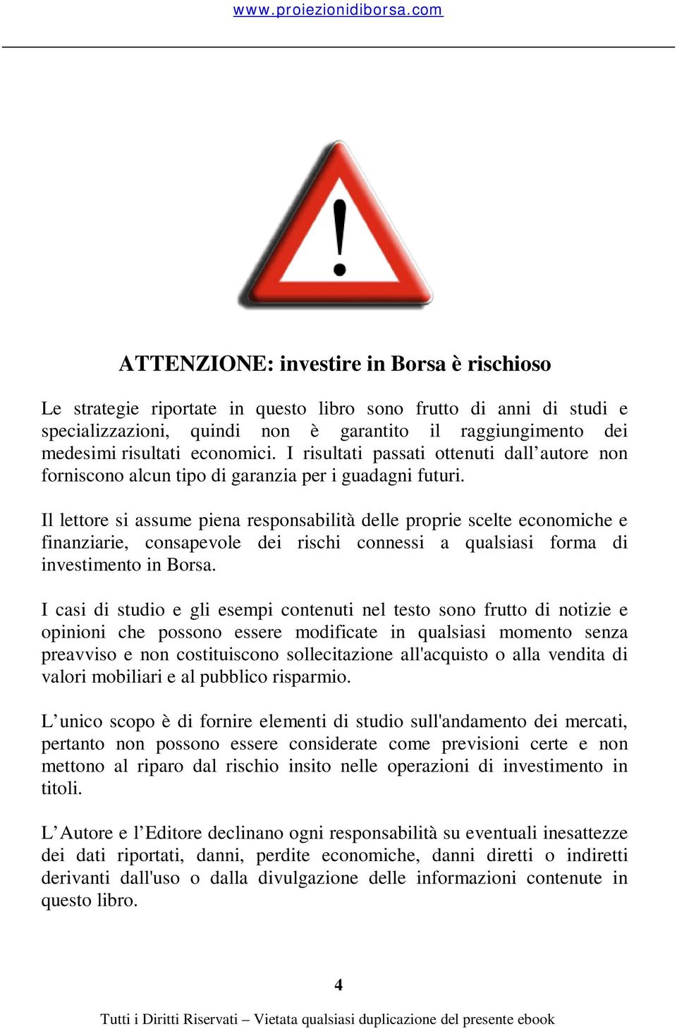 Il lettore si assume piena responsabilità delle proprie scelte economiche e finanziarie, consapevole dei rischi connessi a qualsiasi forma di investimento in Borsa.