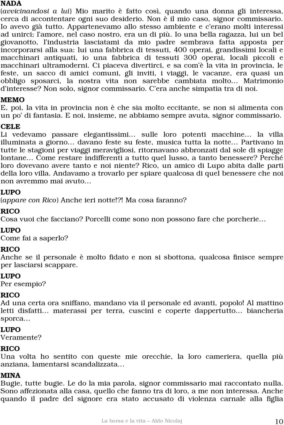 Io una bella ragazza, lui un bel giovanotto, l industria lasciatami da mio padre sembrava fatta apposta per incorporarsi alla sua: lui una fabbrica di tessuti, 400 operai, grandissimi locali e