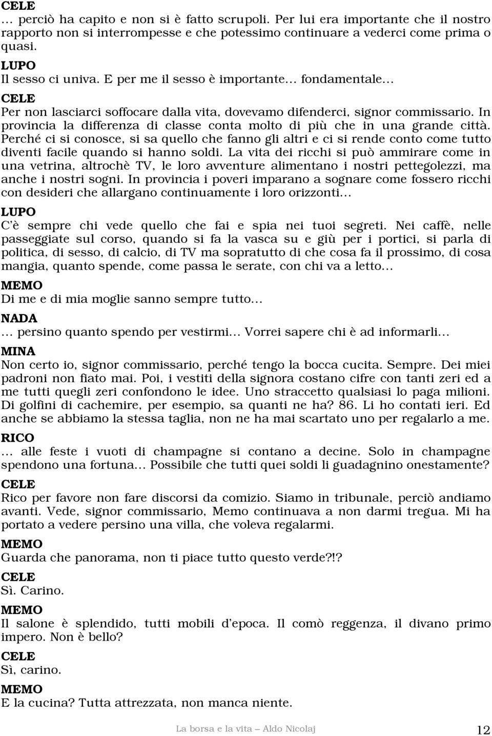 In provincia la differenza di classe conta molto di più che in una grande città.