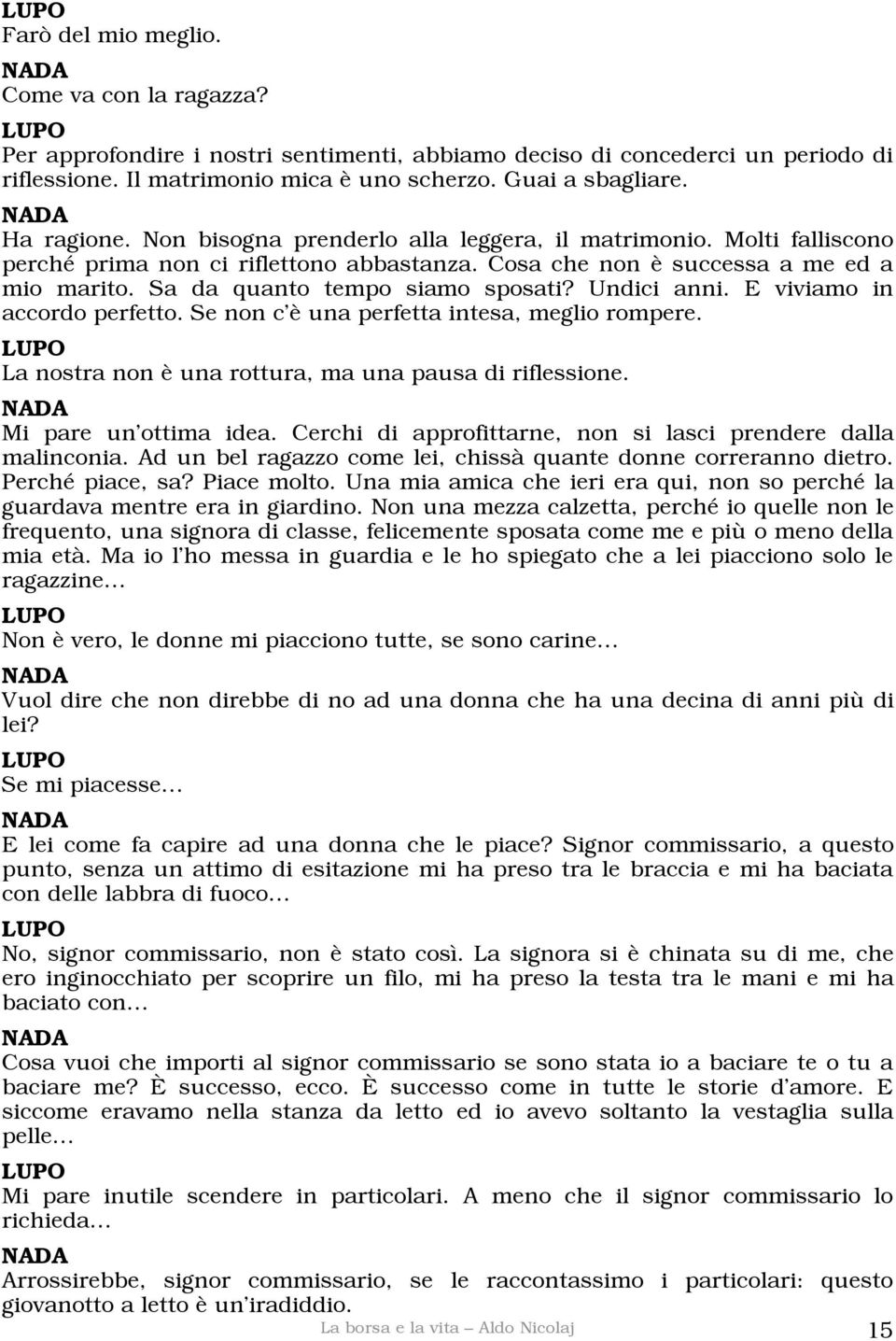 Sa da quanto tempo siamo sposati? Undici anni. E viviamo in accordo perfetto. Se non c è una perfetta intesa, meglio rompere. La nostra non è una rottura, ma una pausa di riflessione.