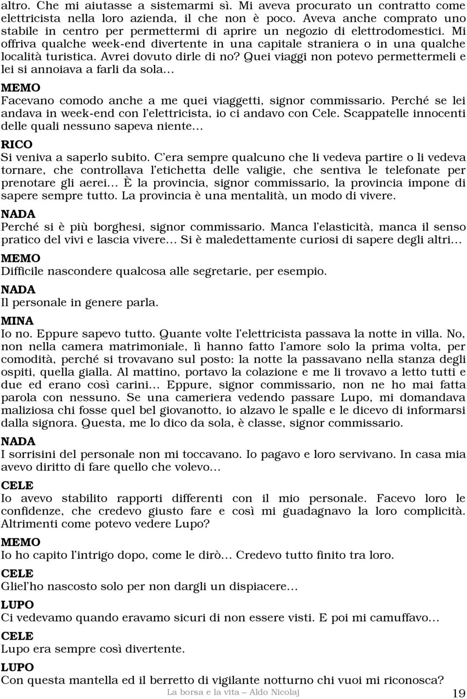 Mi offriva qualche week-end divertente in una capitale straniera o in una qualche località turistica. Avrei dovuto dirle di no?