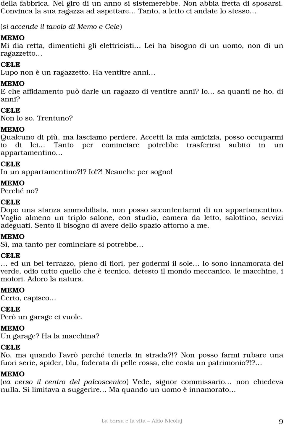 Lupo non è un ragazzetto. Ha ventitre anni E che affidamento può darle un ragazzo di ventitre anni? Io sa quanti ne ho, di anni? Non lo so. Trentuno? Qualcuno di più, ma lasciamo perdere.