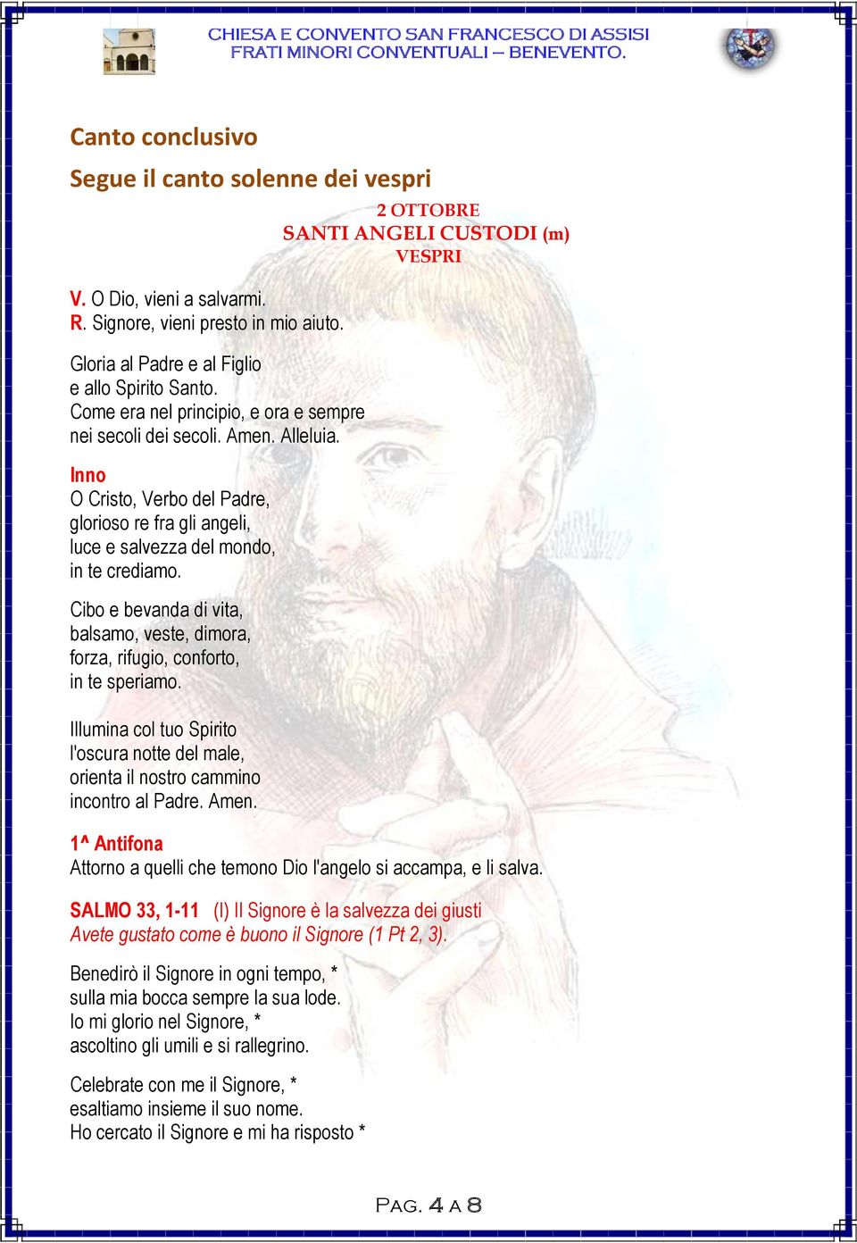 Cibo e bevanda di vita, balsamo, veste, dimora, forza, rifugio, conforto, in te speriamo. Illumina col tuo Spirito l'oscura notte del male, orienta il nostro cammino incontro al Padre. Amen.