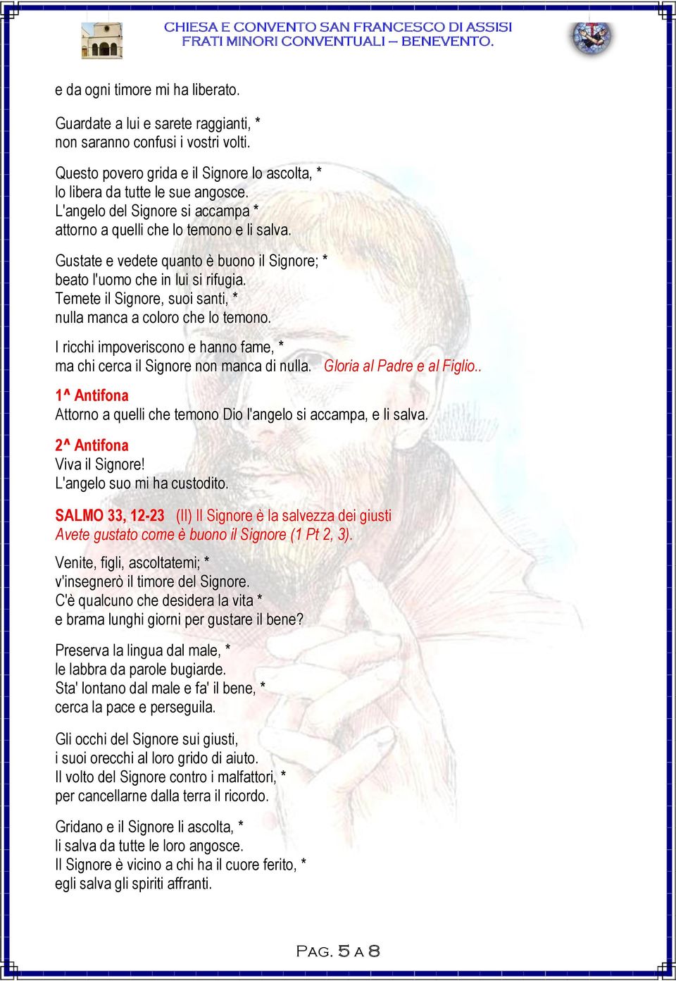 Temete il Signore, suoi santi, * nulla manca a coloro che lo temono. I ricchi impoveriscono e hanno fame, * ma chi cerca il Signore non manca di nulla. Gloria al Padre e al Figlio.