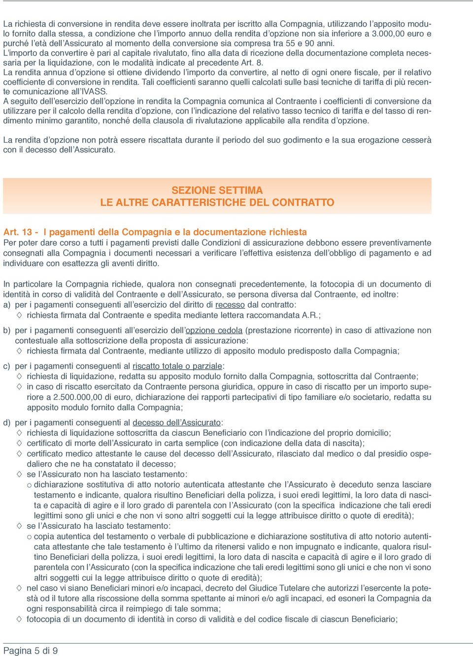 L importo da convertire è pari al capitale rivalutato fino alla data di ricezione della documentazione completa necessaria per la liquidazione con le modalità indicate al precedente Art. 8.