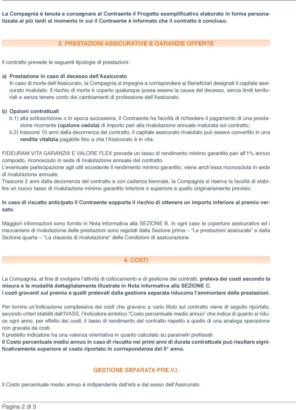 si impegna a corrispondere ai Beneficiari designati il capitale assicurato rivalutato.