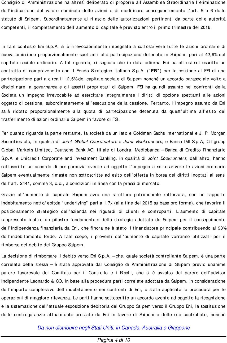 Subordinatamente al rilascio delle autorizzazioni pertinenti da parte delle autorità competenti, il completamento dell aumento di capitale è previsto entro il primo trimestre del 2016.