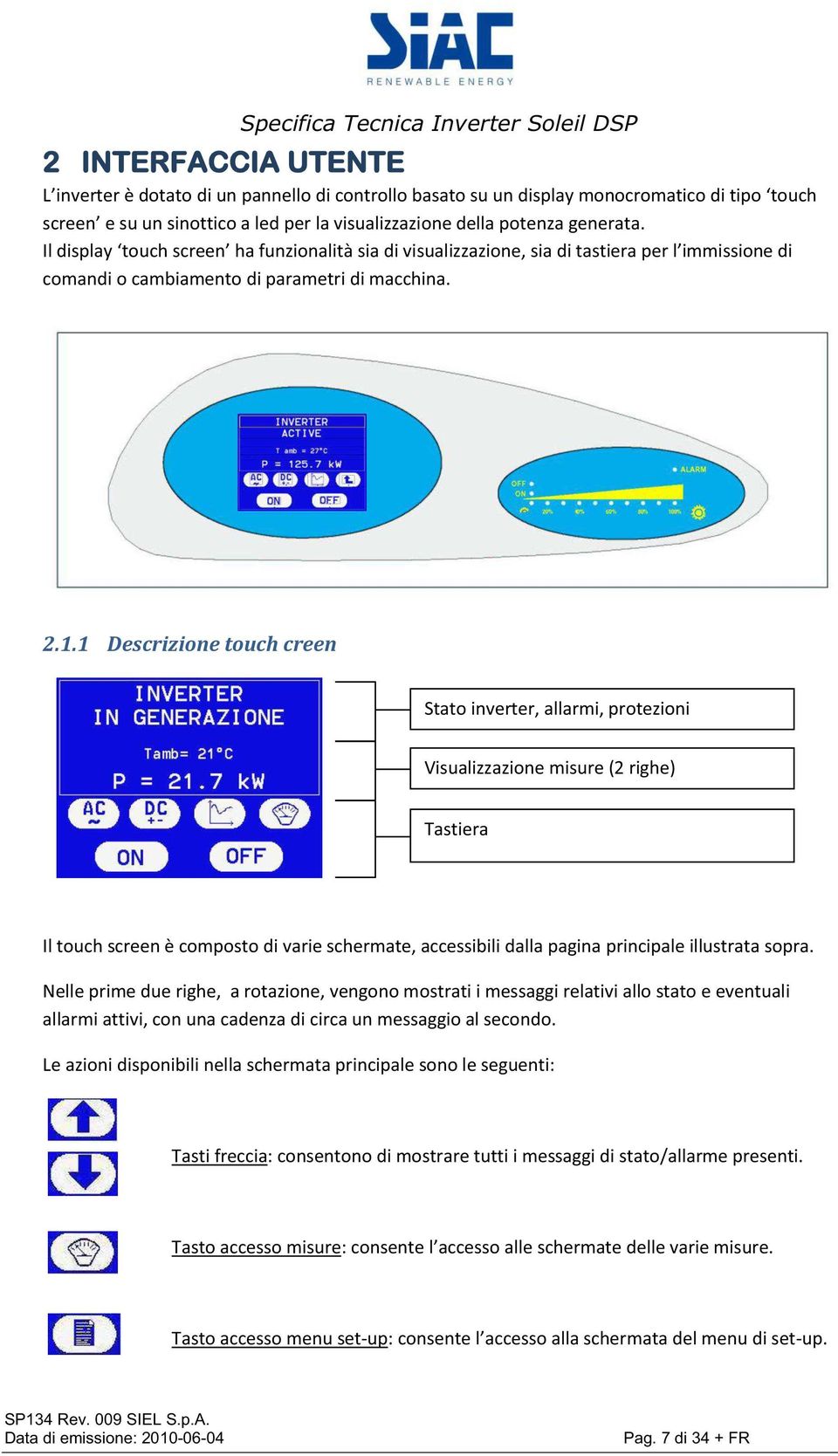 1 Descrizione touch creen Stato inverter, allarmi, protezioni Visualizzazione misure (2 righe) Tastiera Il touch screen è composto di varie schermate, accessibili dalla pagina principale illustrata