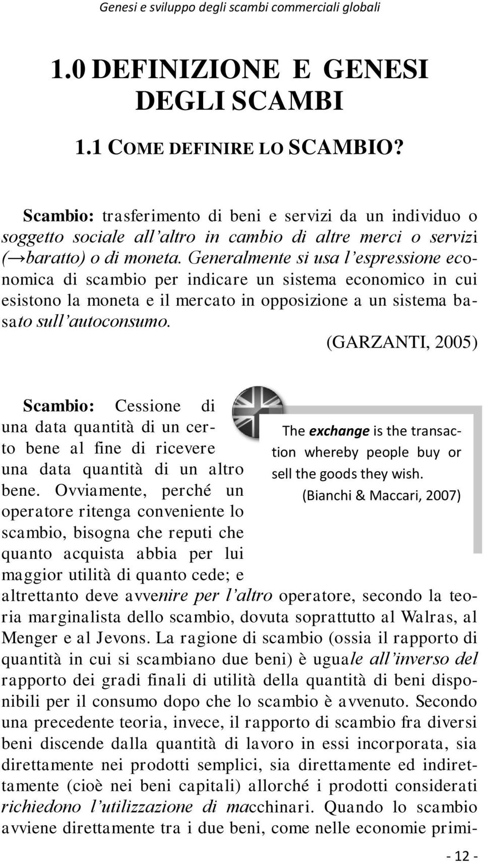 Generalmente si usa l espressione economica di scambio per indicare un sistema economico in cui esistono la moneta e il mercato in opposizione a un sistema basato sull autoconsumo.