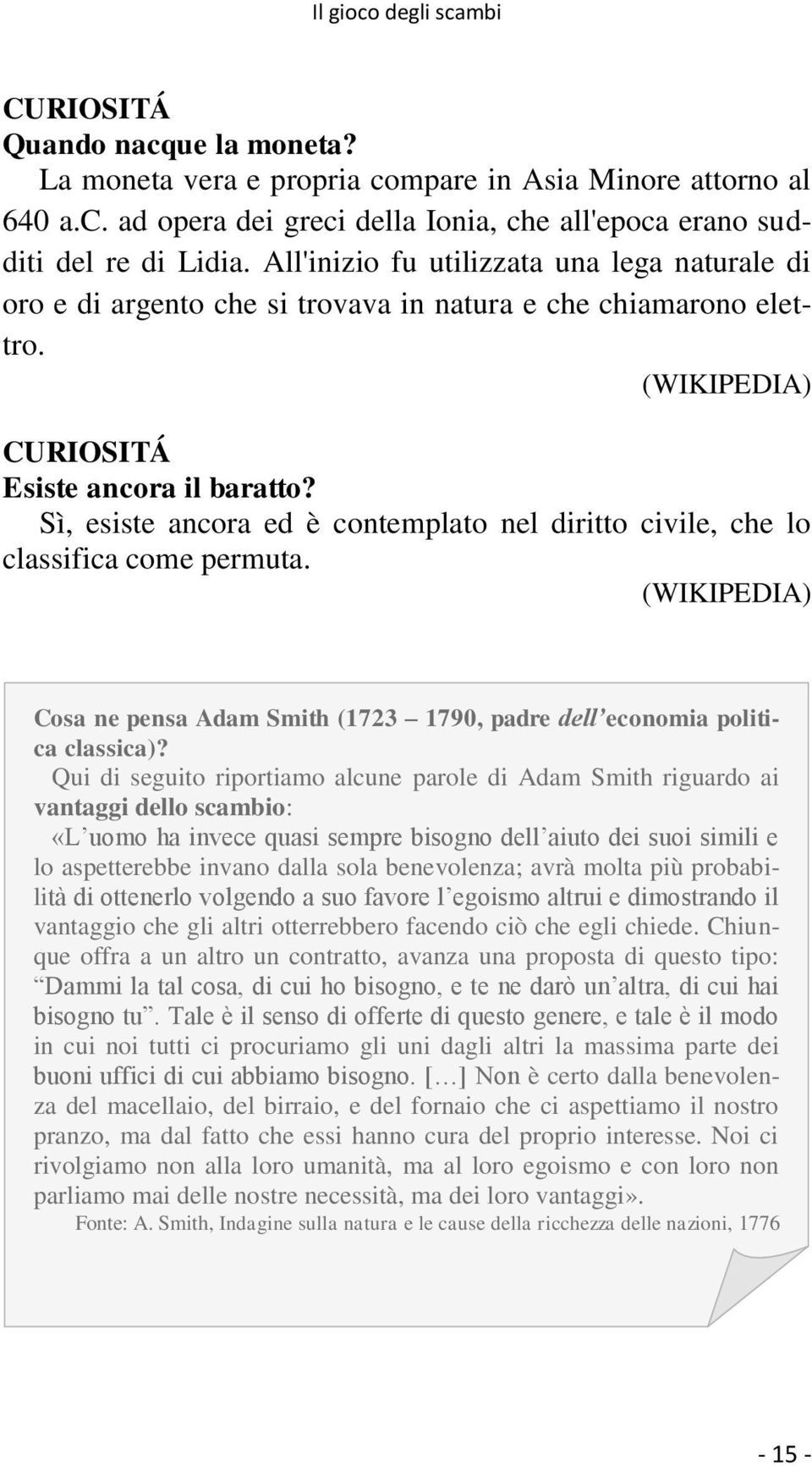 Sì, esiste ancora ed è contemplato nel diritto civile, che lo classifica come permuta. (WIKIPEDIA) Cosa ne pensa Adam Smith (1723 1790, padre dell economia politica classica)?