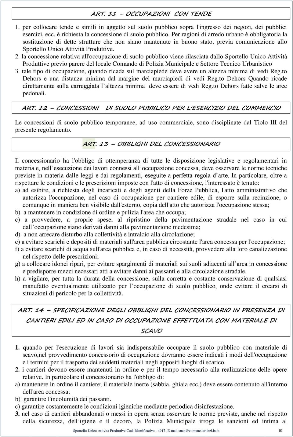 la concessione relativa all'occupazione di suolo pubblico viene rilasciata dallo Sportello Unico Attività Produttive previo parere del locale Comando di Polizia Municipale e Settore Tecnico