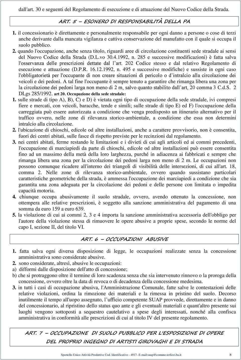 occupa il suolo pubblico. 2. quando l'occupazione, anche senza titolo, riguardi aree di circolazione costituenti sede stradale ai sensi del Nuovo Codice della Strada (D.L.vo 30.4.1992, n.