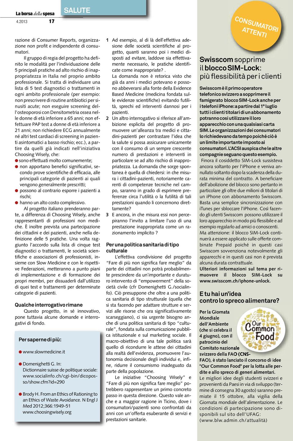 Si tratta di individuare una lista di 5 test diagnostici o trattamenti in ogni ambito professionale (per esempio: non prescrivere di routine antibiotici per sinusiti acute; non eseguire screening