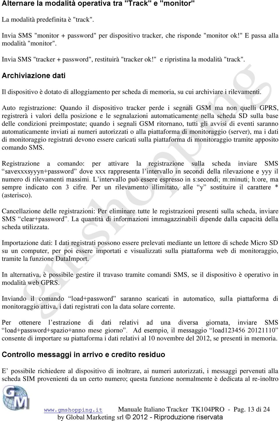 Archiviazione dati Il dispositivo è dotato di alloggiamento per scheda di memoria, su cui archiviare i rilevamenti.