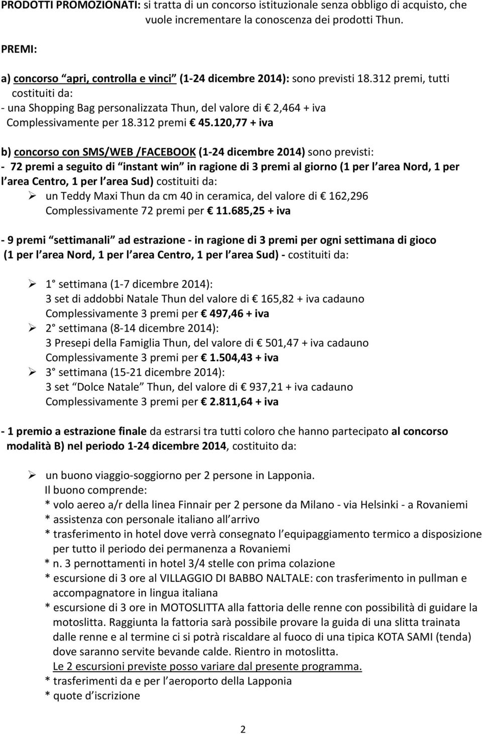 312 premi, tutti costituiti da: - una Shopping Bag personalizzata Thun, del valore di 2,464 + iva Complessivamente per 18.312 premi 45.