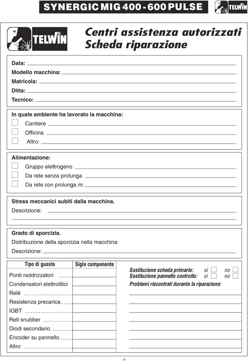 Distribuzione della sporcizia nella macchina Descrizione: Tipo di guasto Ponti raddrizzatori Condensatori elettrolitici Relè Resistenza precarica IGBT Reti snubber