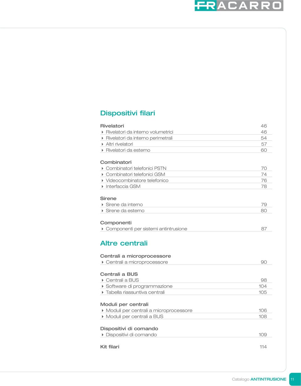 antintrusione 87 Altre centrali Centrali a microprocessore Centrali a microprocessore 90 Centrali a BUS Centrali a BUS 98 Software di programmazione 104 Tabella riassuntiva centrali