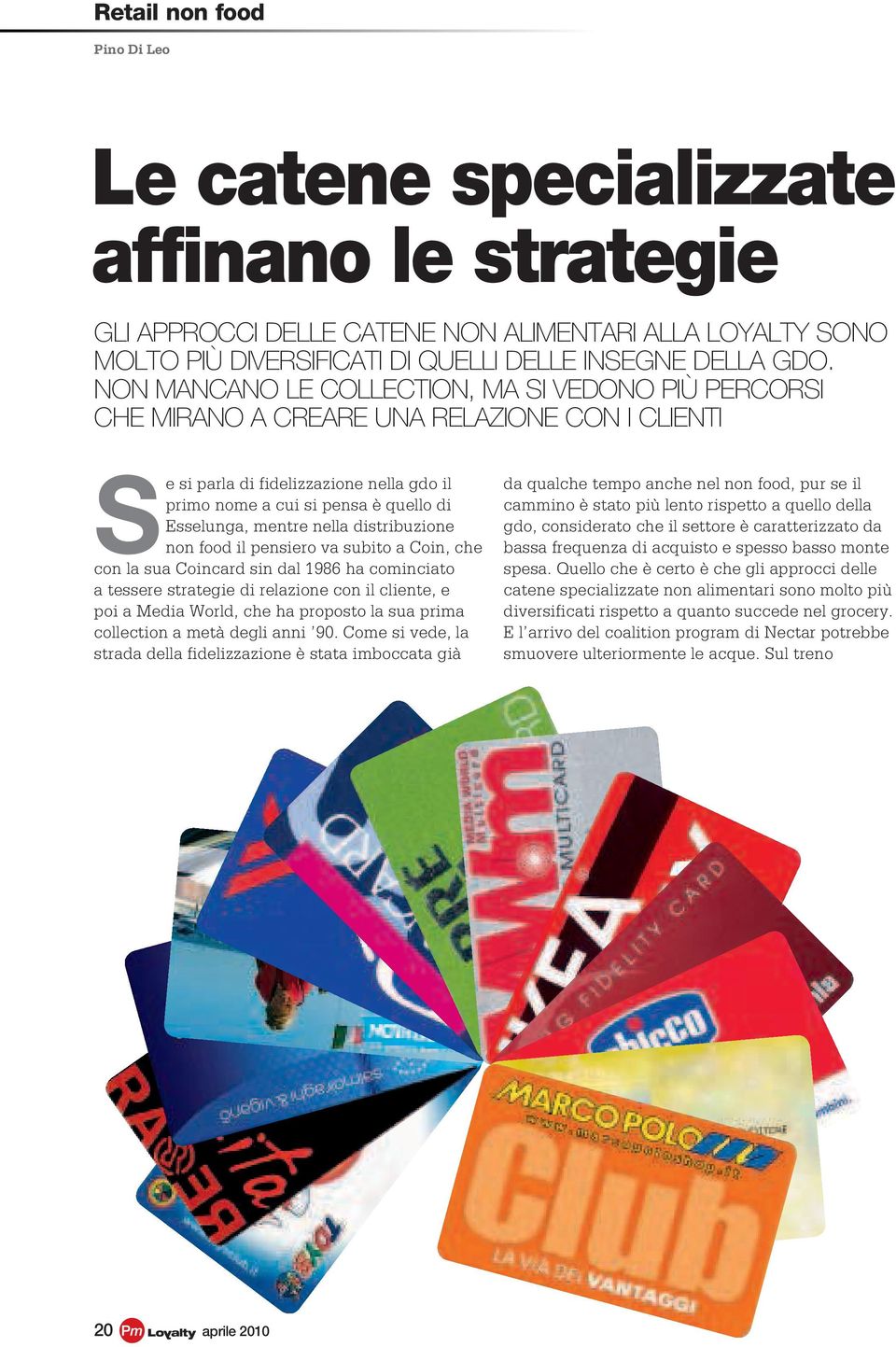 nella distribuzione non food il pensiero va subito a Coin, che con la sua Coincard sin dal 1986 ha cominciato a tessere strategie di relazione con il cliente, e poi a Media World, che ha proposto la