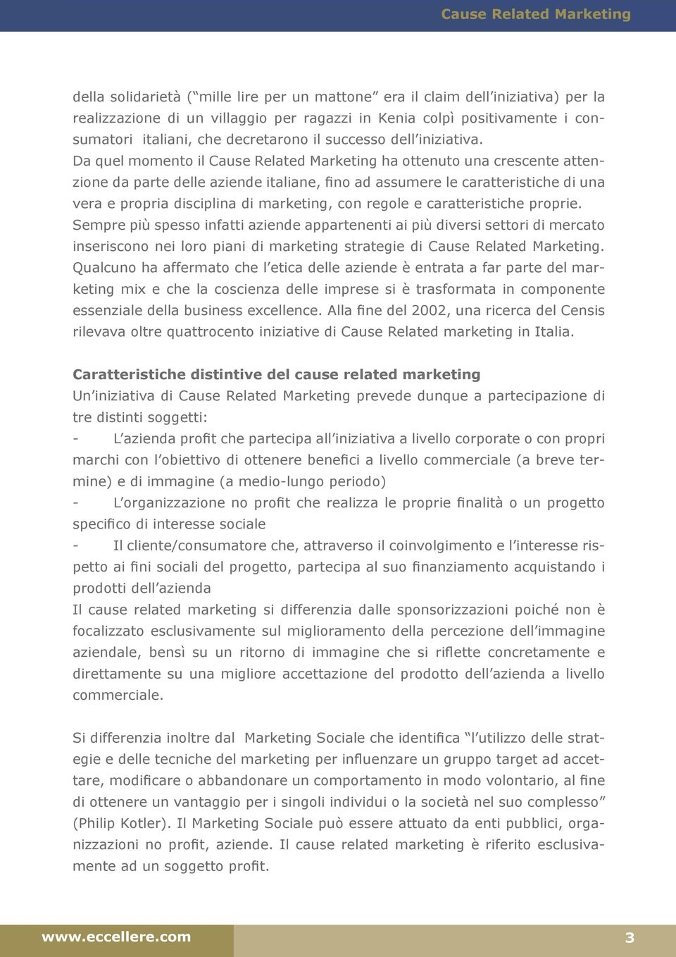 Da quel momento il Cause Related Marketing ha ottenuto una crescente attenzione da parte delle aziende italiane, fino ad assumere le caratteristiche di una vera e propria disciplina di marketing, con