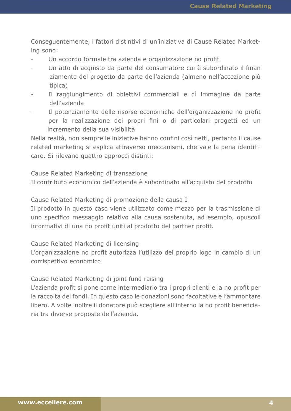 potenziamento delle risorse economiche dell organizzazione no profit per la realizzazione dei propri fini o di particolari progetti ed un incremento della sua visibilità Nella realtà, non sempre le