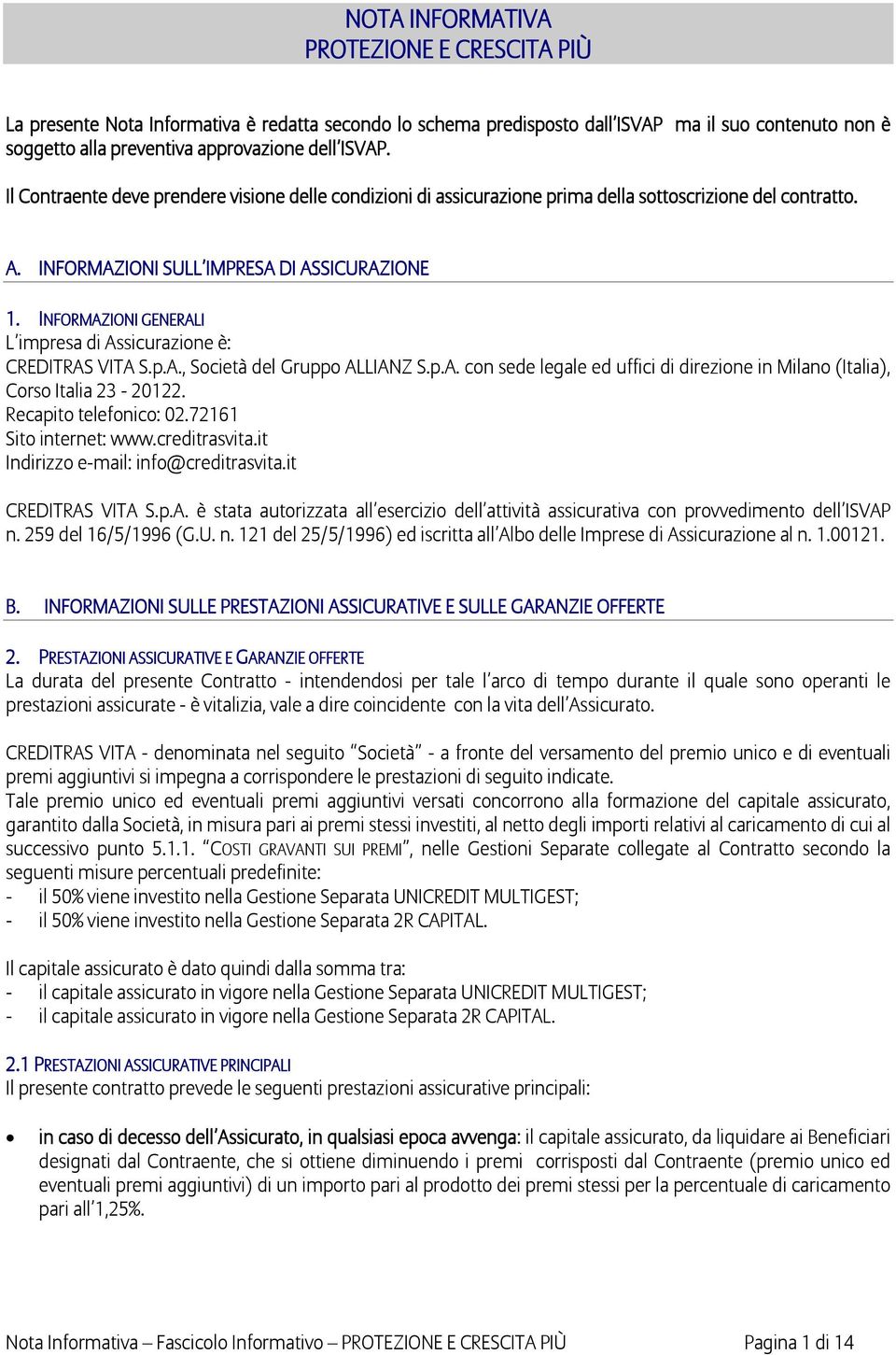 INFORMAZIONI GENERALI L impresa di Assicurazione è: CREDITRAS VITA S.p.A., Società del Gruppo ALLIANZ S.p.A. con sede legale ed uffici di direzione in Milano (Italia), Corso Italia 23-20122.