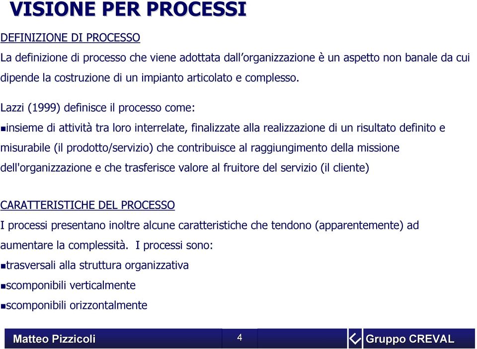 Lazzi (1999) definisce il processo come: insieme di attività tra loro interrelate, finalizzate alla realizzazione di un risultato definito e misurabile (il prodotto/servizio) che contribuisce