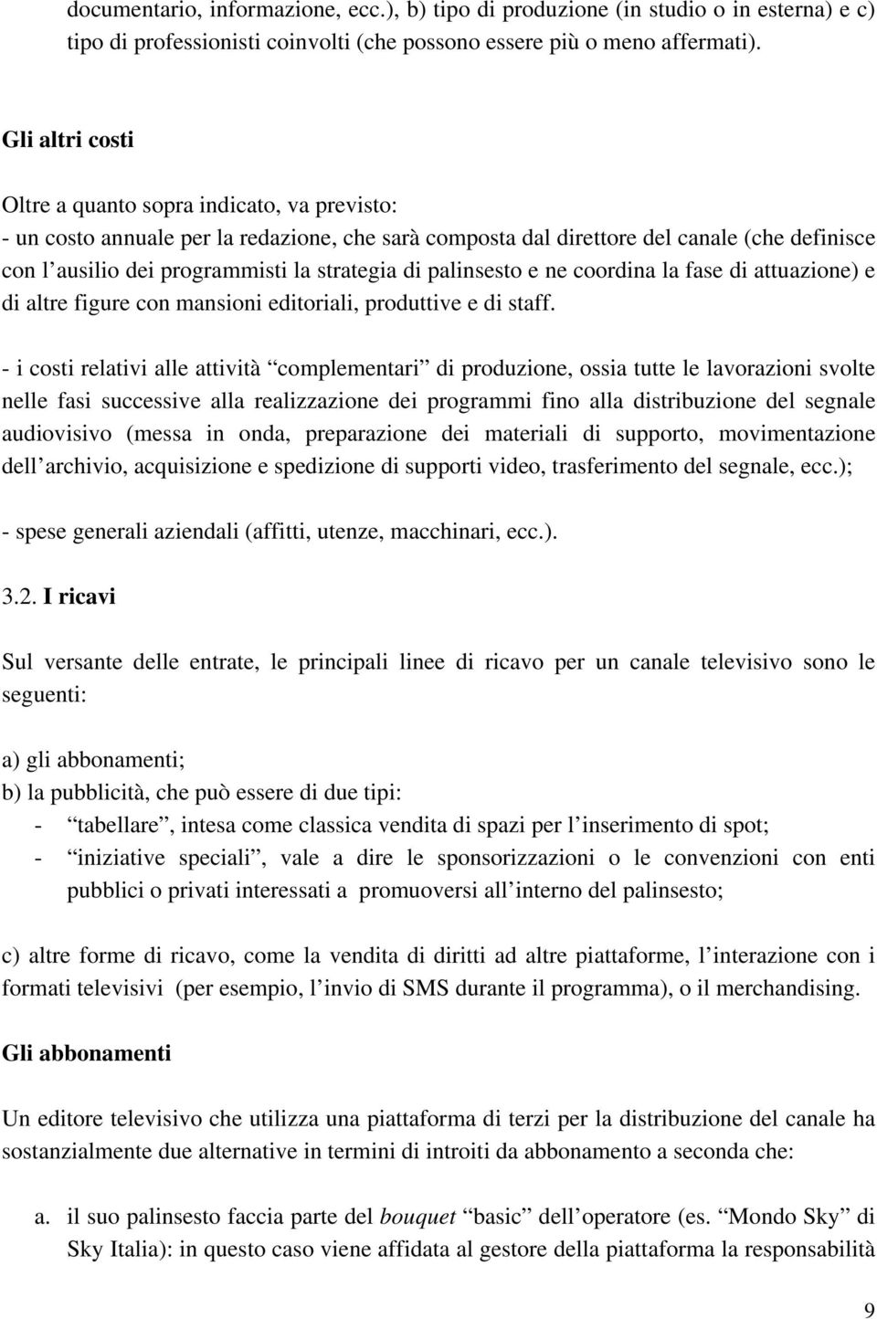 di palinsesto e ne coordina la fase di attuazione) e di altre figure con mansioni editoriali, produttive e di staff.