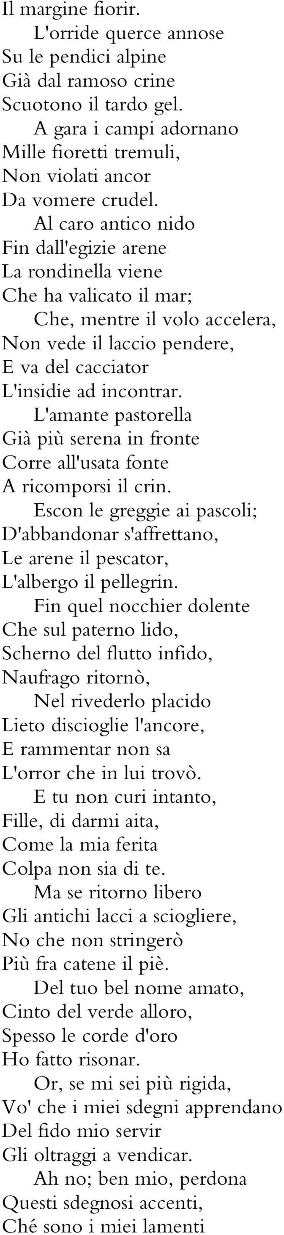 L'amante pastorella Già più serena in fronte Corre all'usata fonte A ricomporsi il crin. Escon le greggie ai pascoli; D'abbandonar s'affrettano, Le arene il pescator, L'albergo il pellegrin.