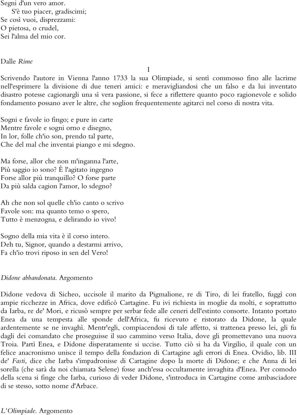 inventato disastro potesse cagionargli una sì vera passione, si fece a riflettere quanto poco ragionevole e solido fondamento possano aver le altre, che soglion frequentemente agitarci nel corso di