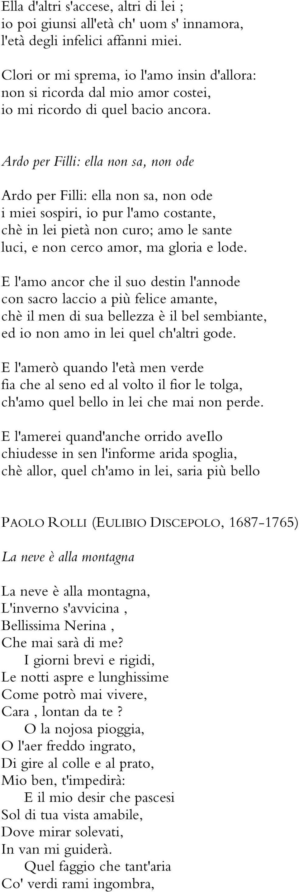 Ardo per Filli: ella non sa, non ode Ardo per Filli: ella non sa, non ode i miei sospiri, io pur l'amo costante, chè in lei pietà non curo; amo le sante luci, e non cerco amor, ma gloria e lode.