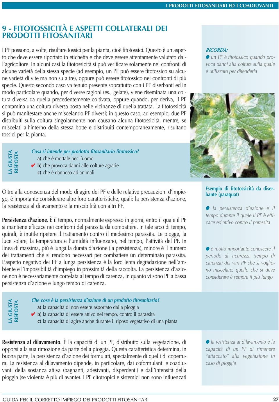 In alcuni casi la fitotossicità si può verificare solamente nei confronti di alcune varietà della stessa specie (ad esempio, un PF può essere fitotossico su alcune varietà di vite ma non su altre),