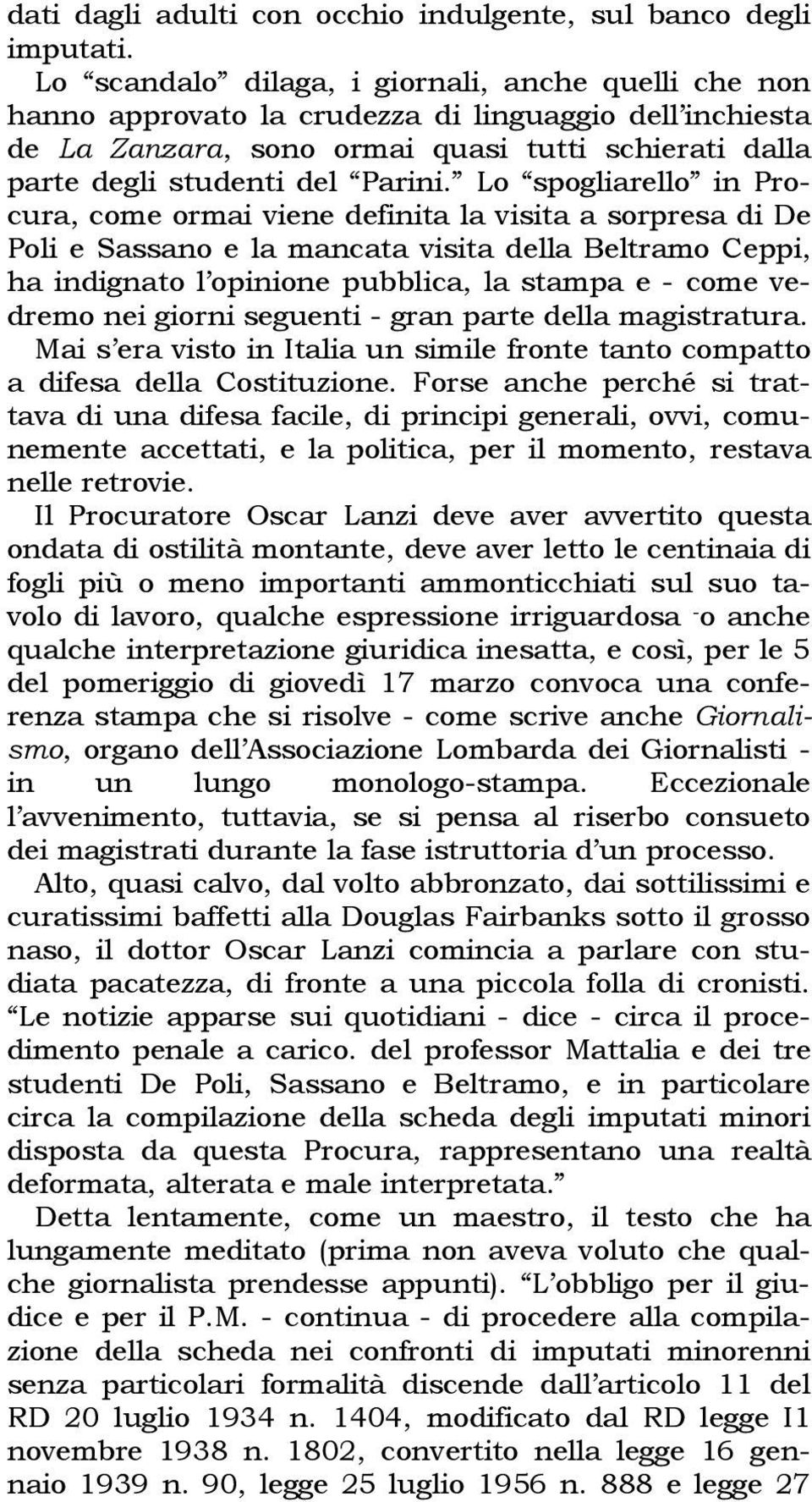 Lo spogliarello in Procura, come ormai viene definita la visita a sorpresa di De Poli e Sassano e la mancata visita della Beltramo Ceppi, ha indignato l opinione pubblica, la stampa e - come vedremo