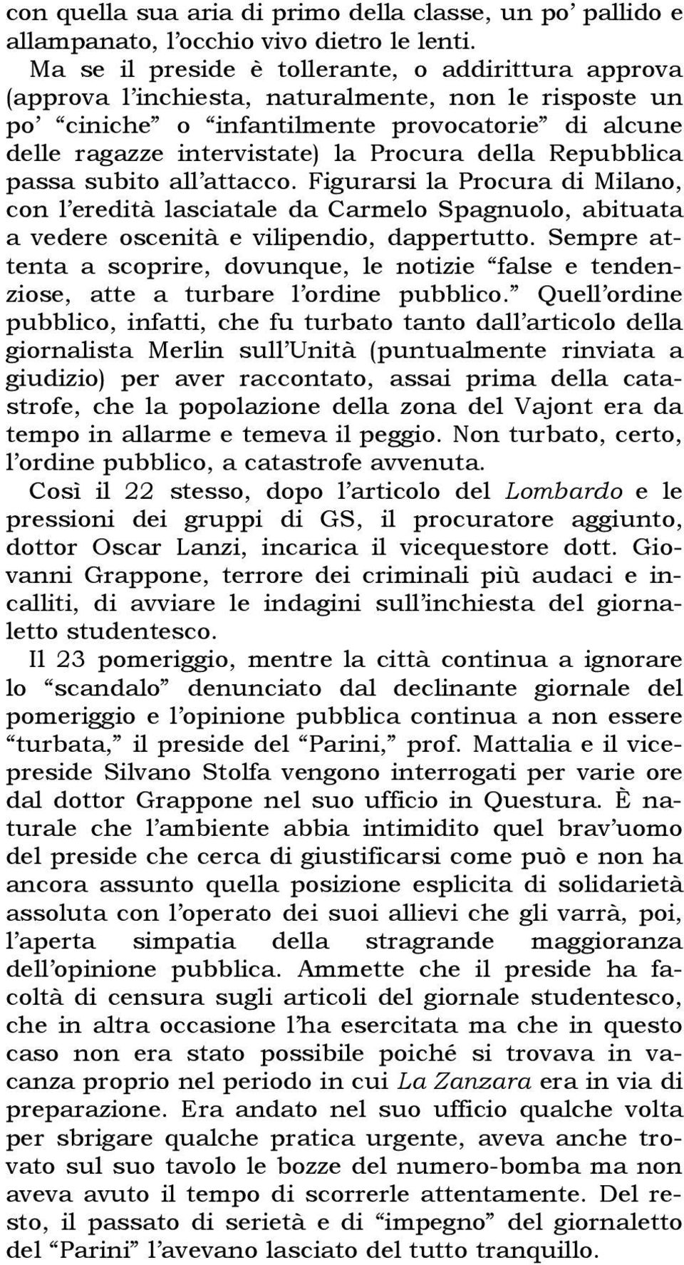 della Repubblica passa subito all attacco. Figurarsi la Procura di Milano, con l eredità lasciatale da Carmelo Spagnuolo, abituata a vedere oscenità e vilipendio, dappertutto.