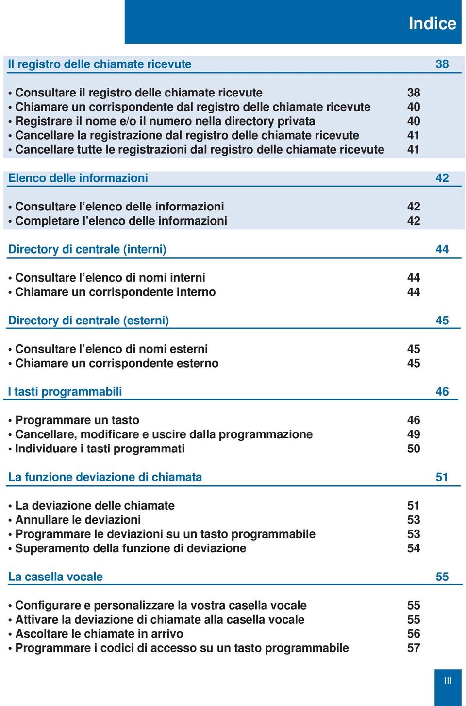 Consultare l elenco delle informazioni 42 Completare l elenco delle informazioni 42 Directory di centrale (interni) 44 Consultare l elenco di nomi interni 44 Chiamare un corrispondente interno 44