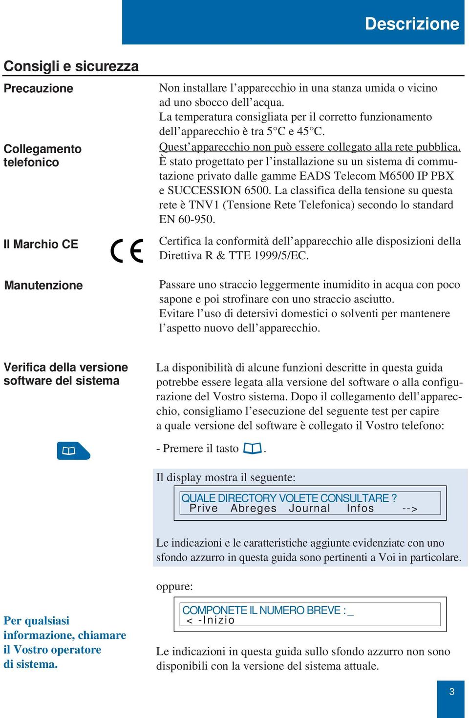 È stato progettato per l installazione su un sistema di commutazione privato dalle gamme EADS Telecom M6500 IP PBX e SUCCESSION 6500.