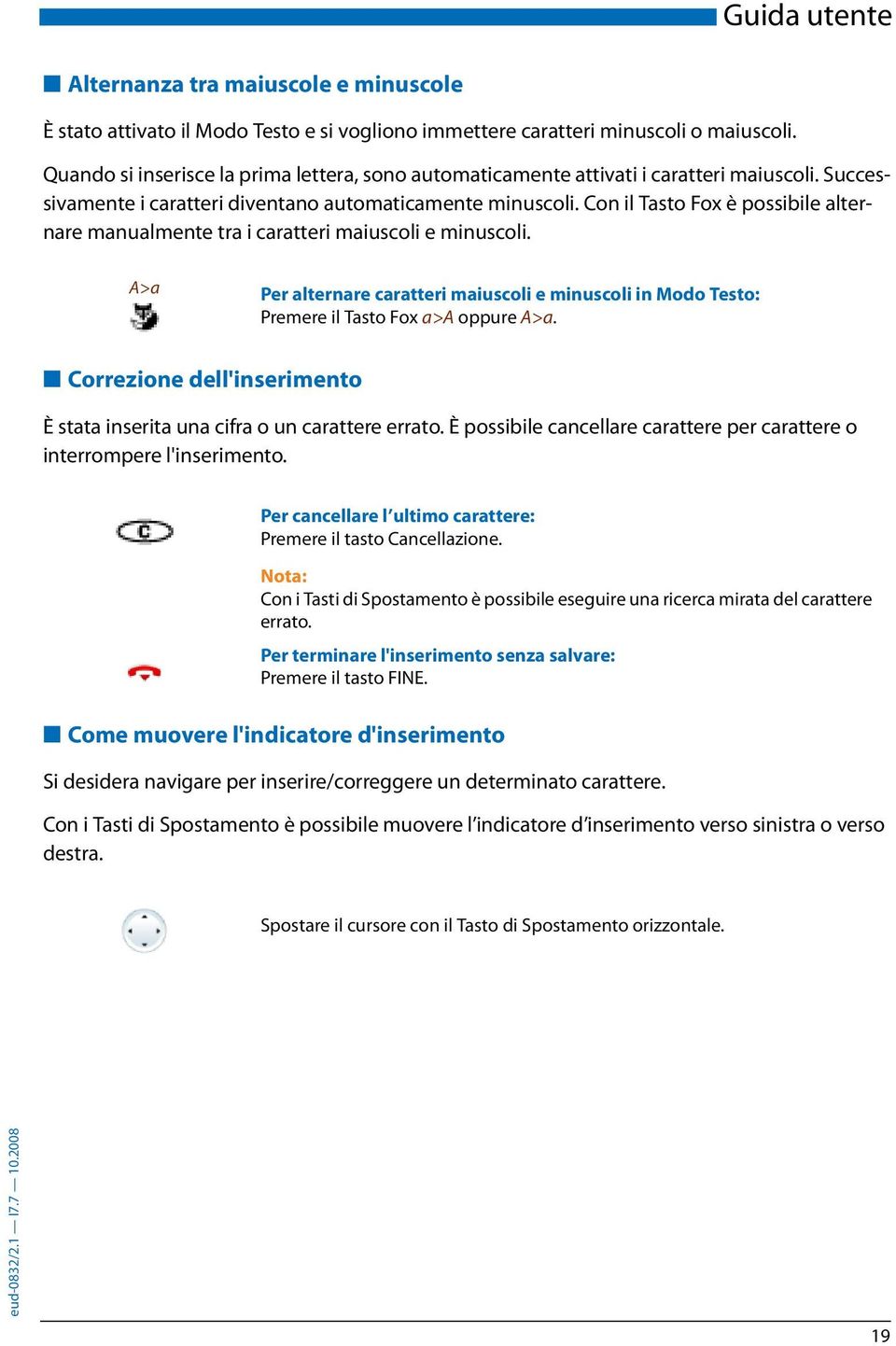 Con il Tasto Fox è possibile alternare manualmente tra i caratteri maiuscoli e minuscoli. A>a Per alternare caratteri maiuscoli e minuscoli in Modo Testo: Premere il Tasto Fox a>a oppure A>a.