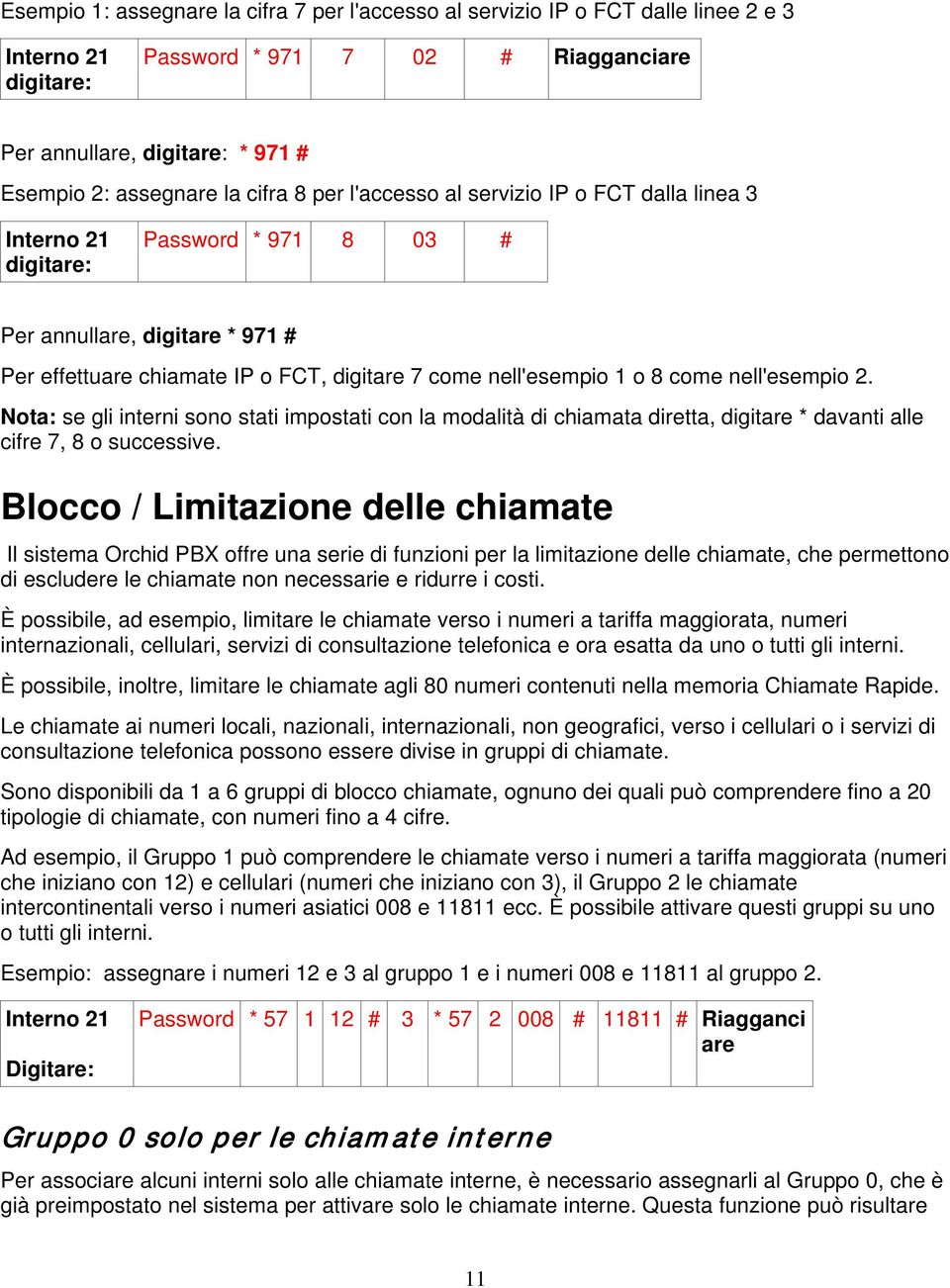 Nota: se gli interni sono stati impostati con la modalità di chiamata diretta, digit * davanti alle cifre 7, 8 o successive.