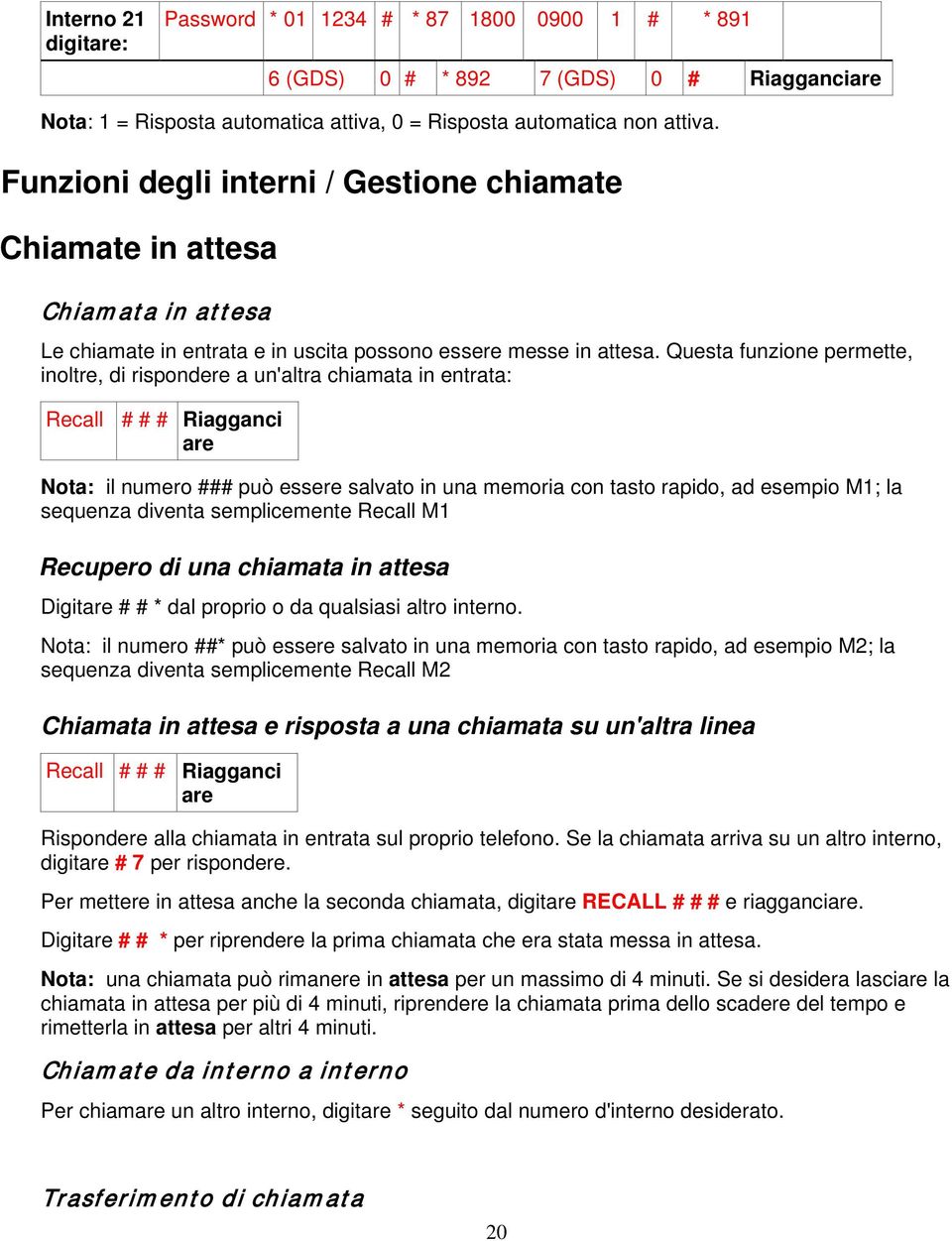 Questa funzione permette, inoltre, di rispondere a un'altra chiamata in entrata: Recall # # # Riagganci Nota: il numero ### può essere salvato in una memoria con tasto rapido, ad esempio M1; la