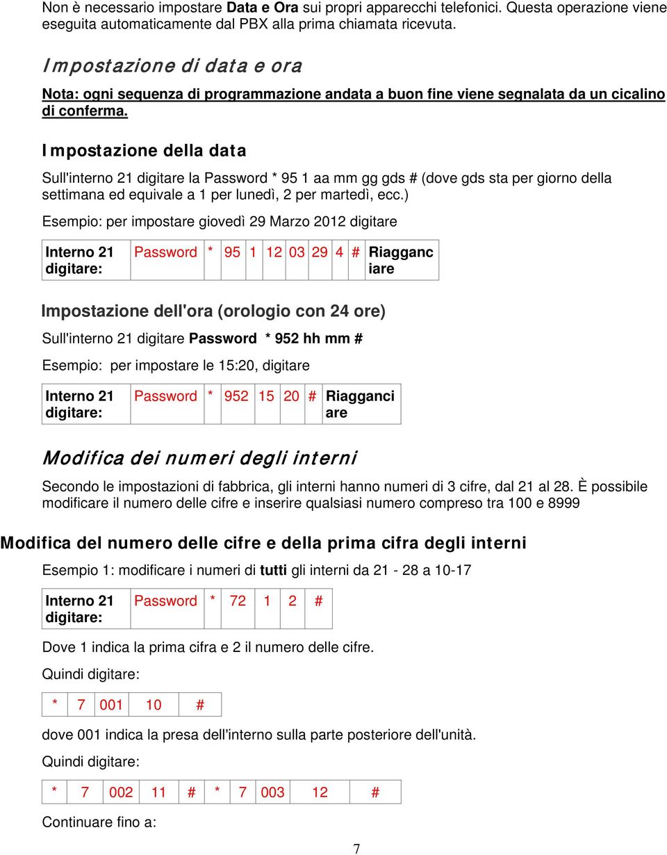 Impostazione della data Sull'interno 21 digit la Password * 95 1 aa mm gg gds # (dove gds sta per giorno della settimana ed equivale a 1 per lunedì, 2 per martedì, ecc.