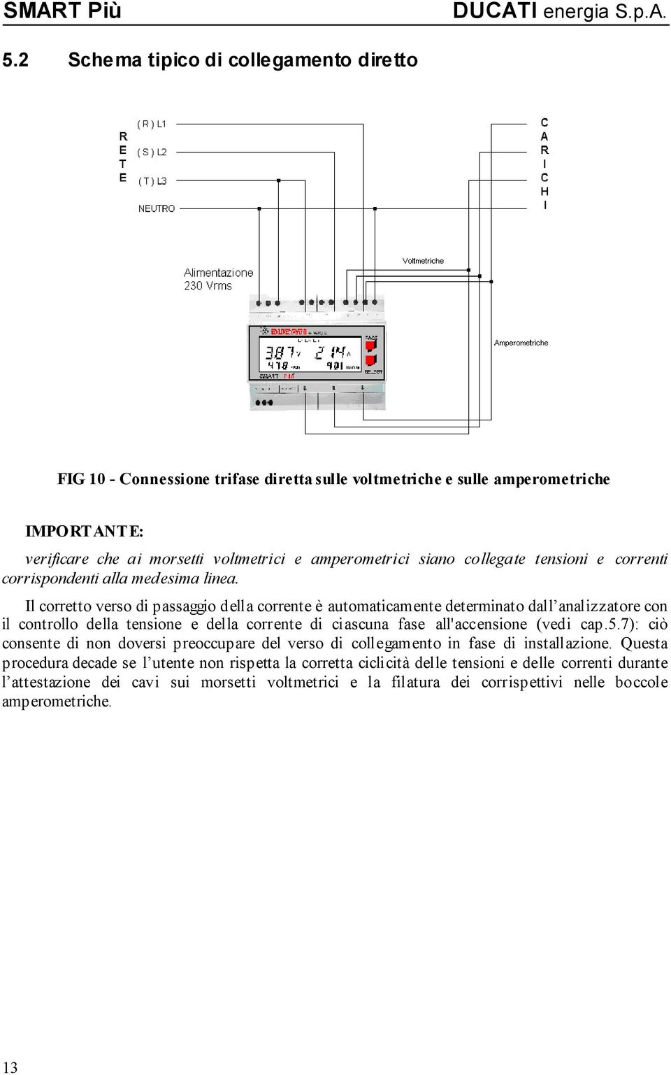 Il corretto verso di passaggio della corrente è automaticamente determinato dall analizzatore con il controllo della tensione e della corrente di ciascuna fase all'accensione (vedi cap.5.