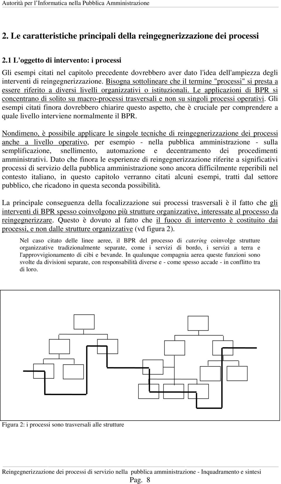 Bisogna sottolineare che il termine "processi" si presta a essere riferito a diversi livelli organizzativi o istituzionali.