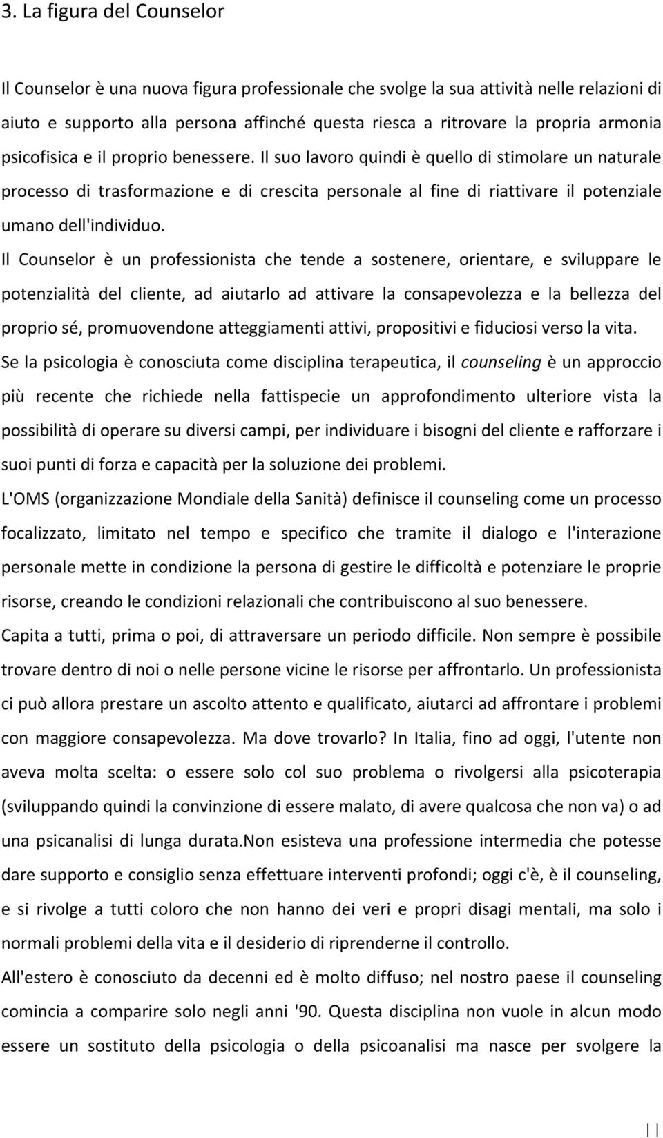 Il suo lavoro quindi è quello di stimolare un naturale processo di trasformazione e di crescita personale al fine di riattivare il potenziale umano dell'individuo.