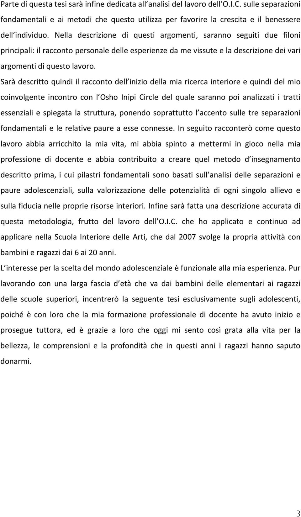 Sarà descritto quindi il racconto dell inizio della mia ricerca interiore e quindi del mio coinvolgente incontro con l Osho Inipi Circle del quale saranno poi analizzati i tratti essenziali e